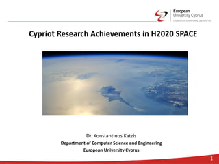 Cypriot Research Achievements in H2020 SPACE
Dr. Konstantinos Katzis
Department of Computer Science and Engineering
European University Cyprus
1
 