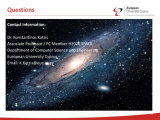 Contact information:
Dr. Konstantinos Katzis
Associate Professor / PC Member H2020 SPACE
Department of Computer Science and Engineering
European University Cyprus
Email: K.Katzis@euc.ac.cy
Questions
24
 