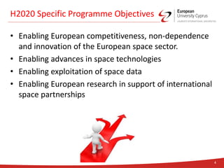• Enabling European competitiveness, non-dependence
and innovation of the European space sector.
• Enabling advances in space technologies
• Enabling exploitation of space data
• Enabling European research in support of international
space partnerships
H2020 Specific Programme Objectives
4
 