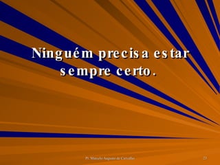 Ninguém precisa estar sempre certo.  