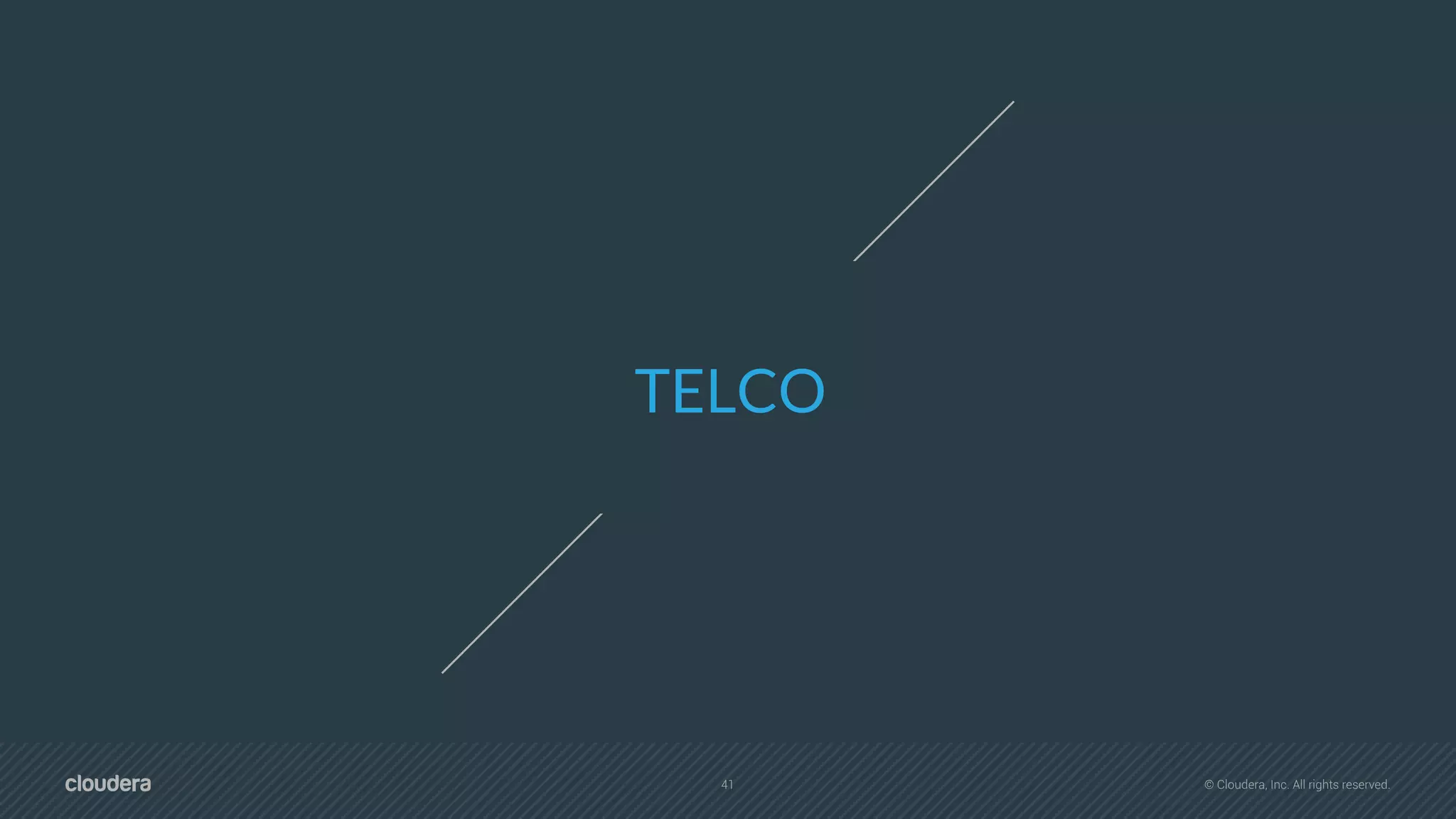 41 © Cloudera, Inc. All rights reserved.
TELCO
 