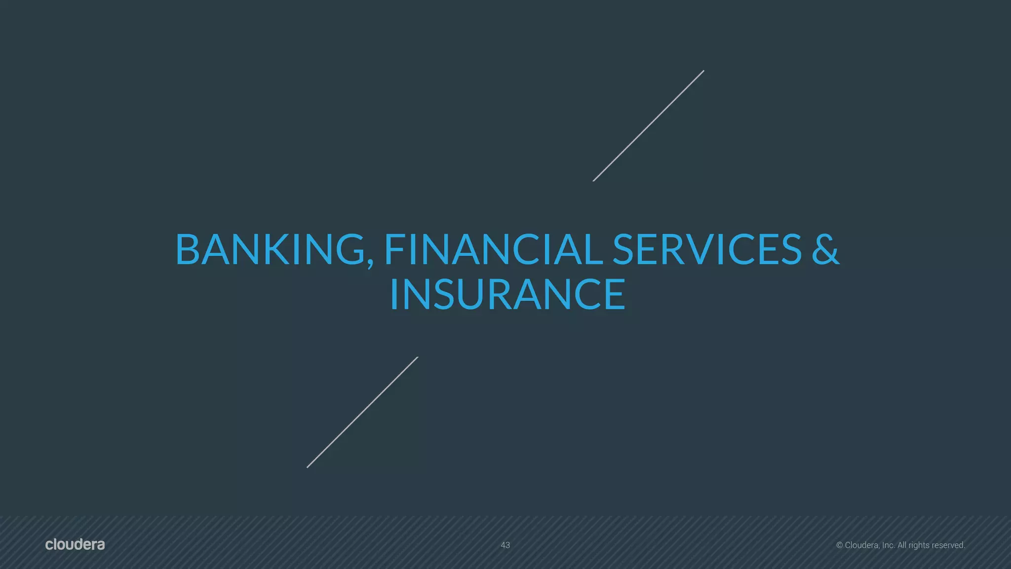 43 © Cloudera, Inc. All rights reserved.
BANKING, FINANCIAL SERVICES &
INSURANCE
 