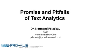Dr. Normand Péladeau
CEO
Provalis Research Corp.
peladeau@provalisresearch.com
Promise and Pitfalls
of Text Analytics
 