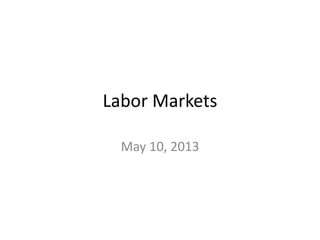 Labor Markets
May 10, 2013
 
