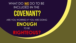 ARE YOU WORRIED IF YOU ARE DOING
ENOUGH
TO BE
RIGHTEOUS?
WHAT DO WE DO TO BE
INCLUDED IN THE
 