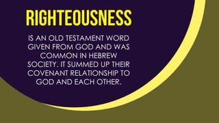 IS AN OLD TESTAMENT WORD
GIVEN FROM GOD AND WAS
COMMON IN HEBREW
SOCIETY. IT SUMMED UP THEIR
COVENANT RELATIONSHIP TO
GOD AND EACH OTHER.
 