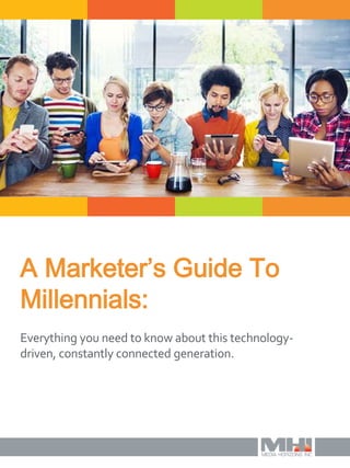 Everything you need to know about this technology-
driven, constantly connected generation.
A Marketer’s Guide To
Millennials:
 