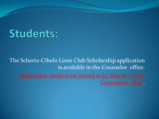 The Schertz-Cibolo Lions Club Scholarship application
is available in the Counselor office.
Application needs to be turned in by May 21st to the
Counselors office.
 