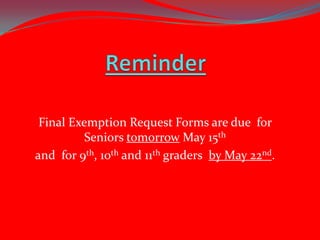 Final Exemption Request Forms are due for
Seniors tomorrow May 15th
and for 9th, 10th and 11th graders by May 22nd.
 