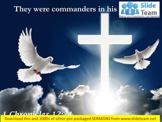 1 Chronicles 12:21
They were commanders in his army…
 