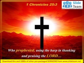Who prophesied, using the harp in thanking
and praising the LORD…
1 Chronicles 25:3
 