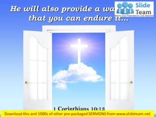 He will also provide a way out so
that you can endure it…
1 Corinthians 10:13
 
