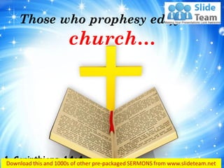 Those who prophesy edify the
church…
1 Corinthians 14:4
 