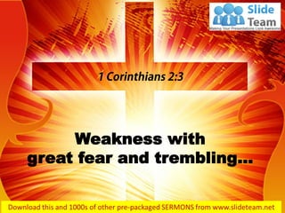 Weakness with
great fear and trembling…
 