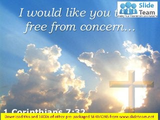 1 Corinthians 7:32
I would like you to be
free from concern…
 