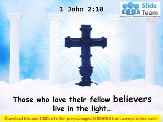 Those who love their fellow believers
live in the light…
1 John 2:10
 