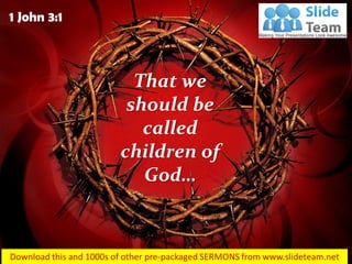 1 John 3:1 
That we should be called children of God…  