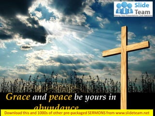 Grace and peace be yours in
abundance…
 