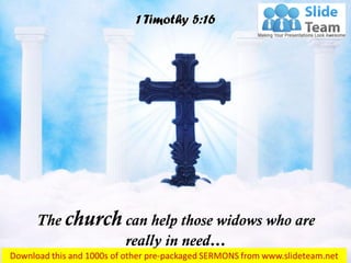 The church can help those widows who are
really in need…
1 Timothy 5:16
 