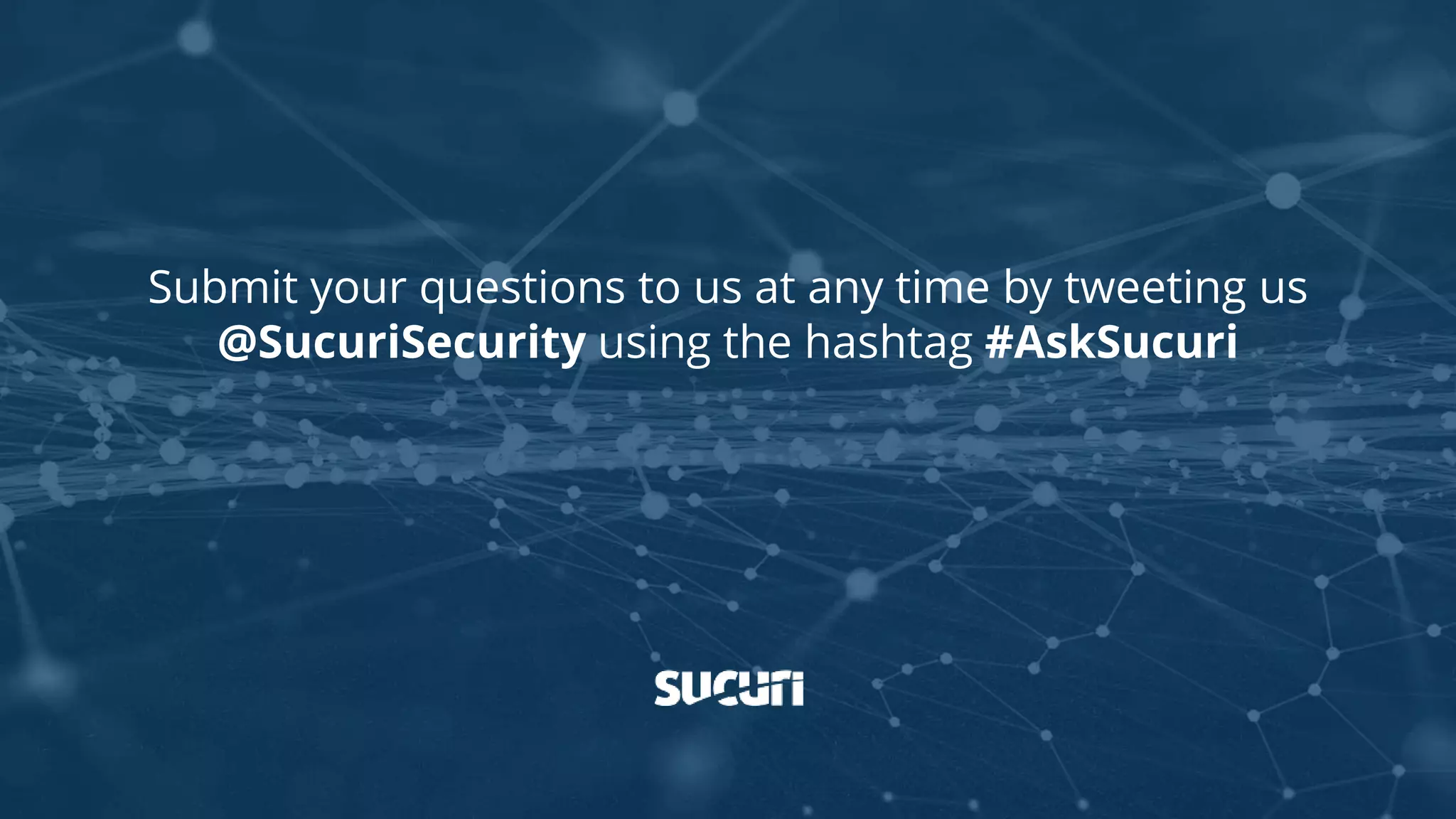 Submit your questions to us at any time by tweeting us
@SucuriSecurity using the hashtag #AskSucuri
 