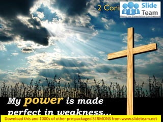 My power is made
perfect in weakness…
2 Corinthians 12:9
 