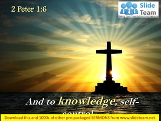 And to knowledge, self-
control…
2 Peter 1:6
 
