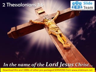In the name of the Lord Jesus Christ…
2 Thessalonians 3:6
 