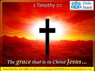 The grace that is in Christ Jesus…
2 Timothy 2:1
 