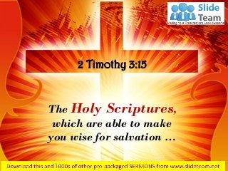 The Holy Scriptures,
which are able to make
you wise for salvation …
2 Timothy 3:15
 