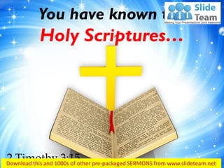 You have known the
Holy Scriptures…
2 Timothy 3:15
 