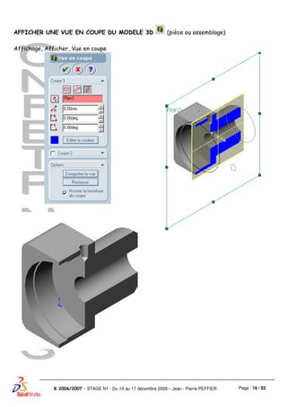 Page : 16 / 83R 2006/2007 - STAGE N1 - Du 14 au 17 décembre 2009 – Jean - Pierre PEFFIER
AFFICHER UNE VUE EN COUPE DU MODELE 3D (pièce ou assemblage)
Affichage, Afficher, Vue en coupe
 