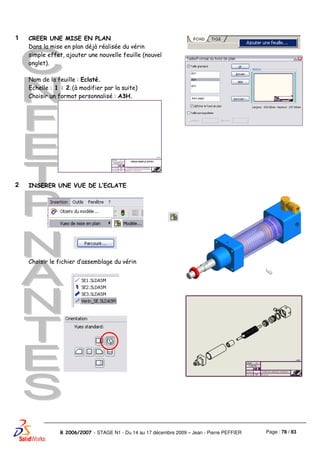 Page : 78 / 83R 2006/2007 - STAGE N1 - Du 14 au 17 décembre 2009 – Jean - Pierre PEFFIER
1 CREER UNE MISE EN PLAN
Dans la mise en plan déjà réalisée du vérin
simple effet, ajouter une nouvelle feuille (nouvel
onglet).
Nom de la feuille : Eclaté.
Echelle : 1 : 2.(à modifier par la suite)
Choisir un format personnalisé : A3H.
2 INSERER UNE VUE DE L’ECLATE
Choisir le fichier d’assemblage du vérin
 