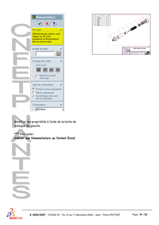 Page : 81 / 83R 2006/2007 - STAGE N1 - Du 14 au 17 décembre 2009 – Jean - Pierre PEFFIER
Modifier les propriétés à l’aide de la boite de
dialogue de gauche.
*** Voir aussi :
insérer une Nomenclature au format Excel
 