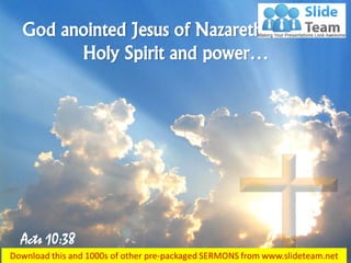 Acts 10:38
God anointed Jesus of Nazareth with the
Holy Spirit and power…
 