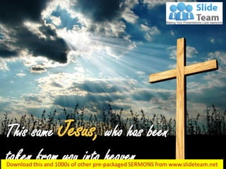 This same Jesus, who has been
taken from you into heaven…
Acts 1:11
 