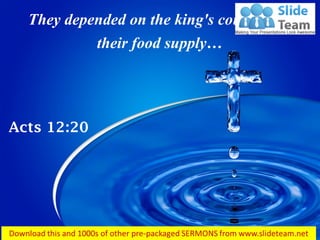 They depended on the king's country for
their food supply…
Acts 12:20
 