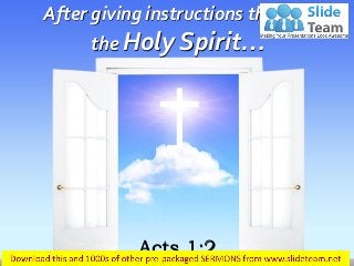 After giving instructions through
the Holy Spirit…
Acts 1:2
 