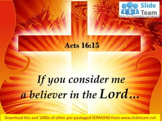If you consider me
a believer in the Lord…
Acts 16:15
 