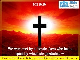 We were met by a female slave who had a
spirit by which she predicted …
Acts 16:16
 