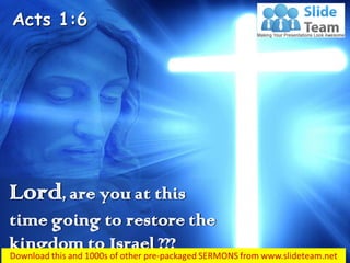 Acts 1:6
Lord, are you at this
time going to restore the
kingdom to Israel ???
 