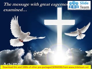 Acts 17:11
The message with great eagerness and
examined…
 