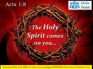 Acts 1:8
The Holy
Spirit comes
on you…
 