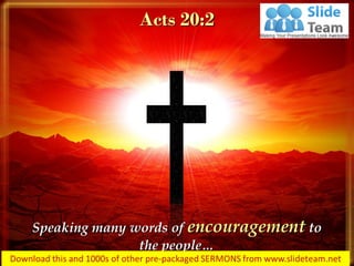 Speaking many words of encouragement to
the people…
Acts 20:2
 