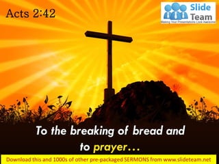 To the breaking of bread and
to prayer…
Acts 2:42
 