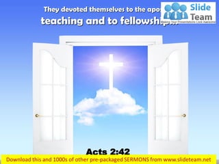 They devoted themselves to the apostles'
teaching and to fellowship…
Acts 2:42
 