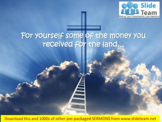 Acts 5:3
For yourself some of the money you
received for the land…
 