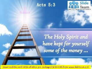 Acts 5:3
The Holy Spirit and
have kept for yourself
some of the money …
 