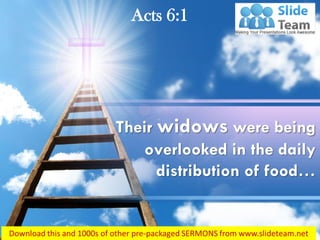 Acts 6:1
Their widows were being
overlooked in the daily
distribution of food…
 