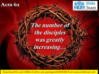 Acts 6:1
The number of
the disciples
was greatly
increasing…
 