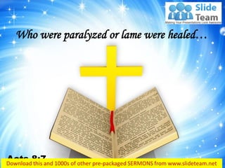 Who were paralyzed or lame were healed…
Acts 8:7
 